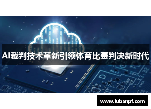 AI裁判技术革新引领体育比赛判决新时代