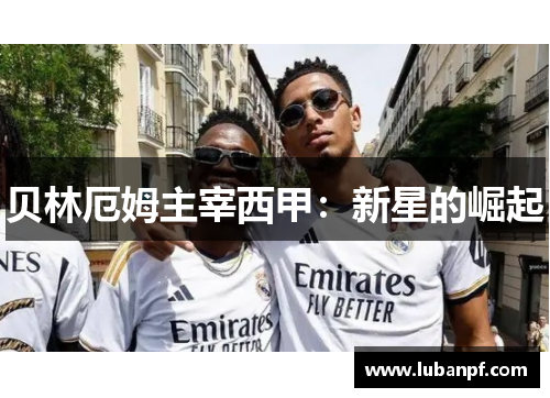 贝林厄姆主宰西甲：新星的崛起