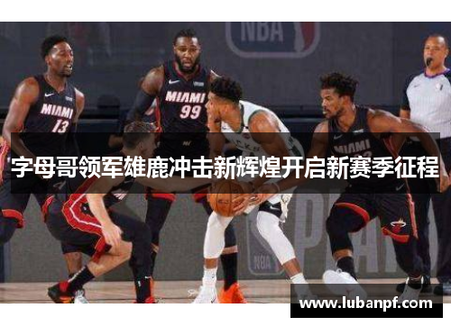 字母哥领军雄鹿冲击新辉煌开启新赛季征程